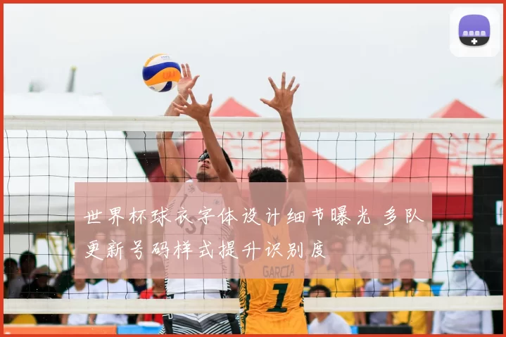 世界杯球衣字体设计细节曝光 多队更新号码样式提升识别度