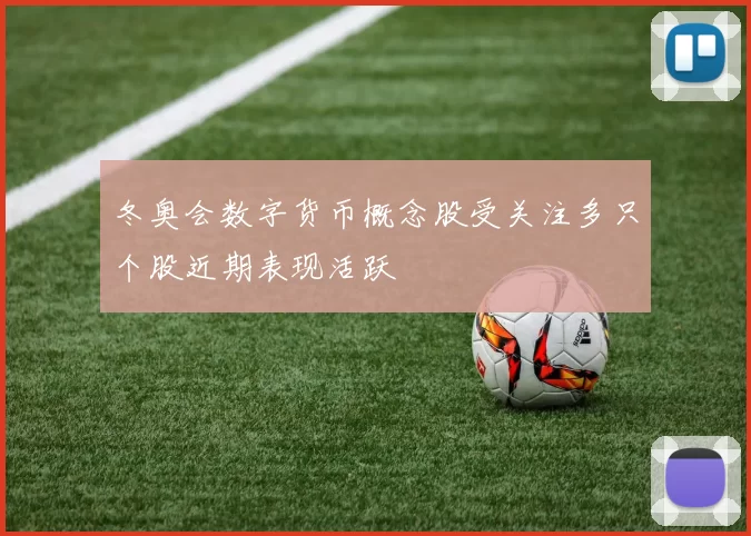 冬奥会数字货币概念股受关注多只个股近期表现活跃
