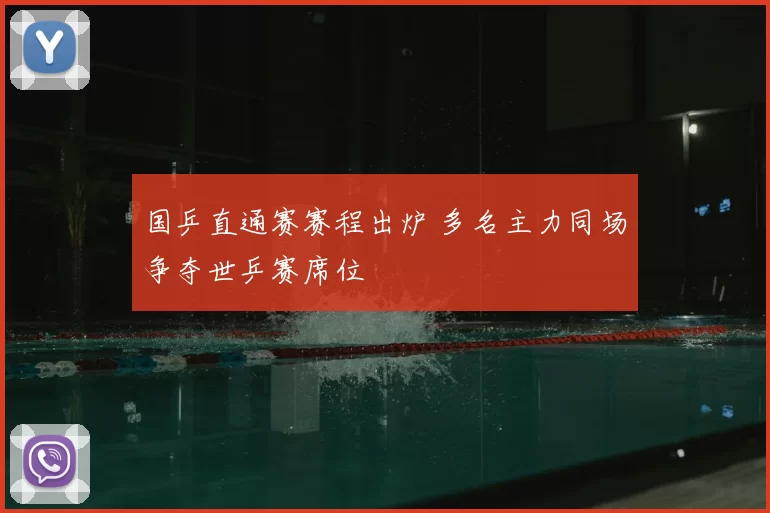 国乒直通赛赛程出炉 多名主力同场争夺世乒赛席位